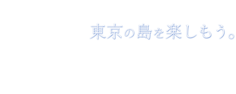 東京の島を楽しもう。